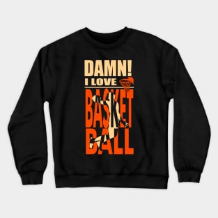 Damn I Love BASKETBALL Crewneck Sweatshirt